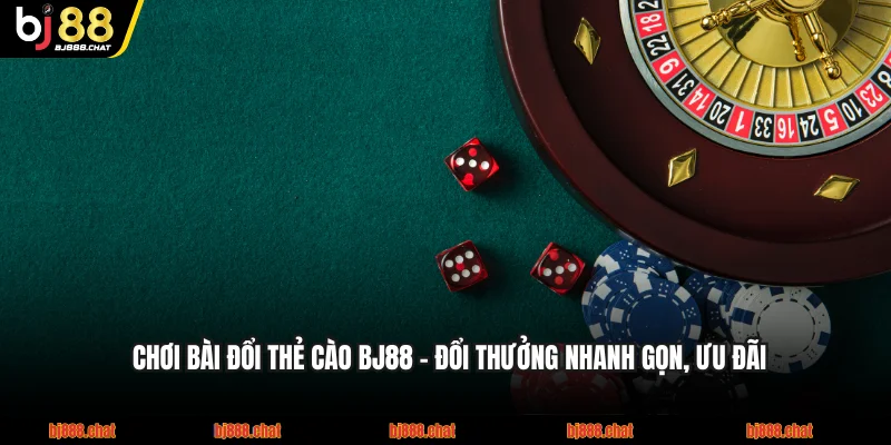 Chơi Bài Đổi Thẻ Cào BJ88 - Đổi Thưởng Nhanh Gọn, Ưu Đãi