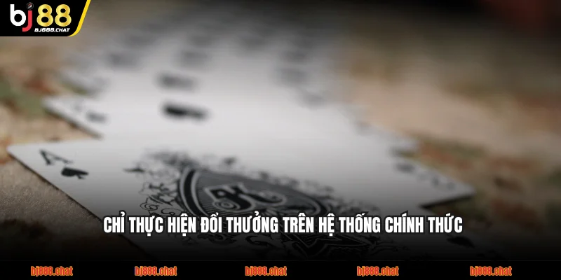 Chỉ thực hiện đổi thưởng trên hệ thống chính thức