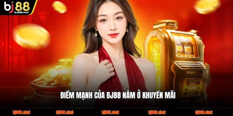 Điểm mạnh của BJ88 nằm ở khuyến mãi