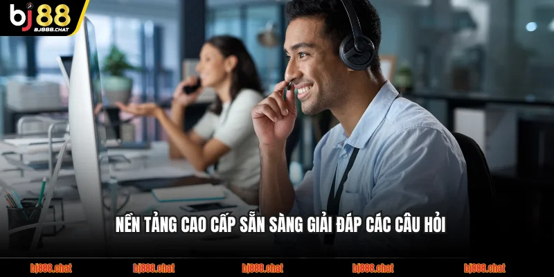 Nền tảng cao cấp sẵn sàng giải đáp các câu hỏi thường gặp BJ88