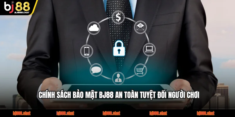 Chính Sách Bảo Mật BJ88 An Toàn Tuyệt Đối Người Chơi