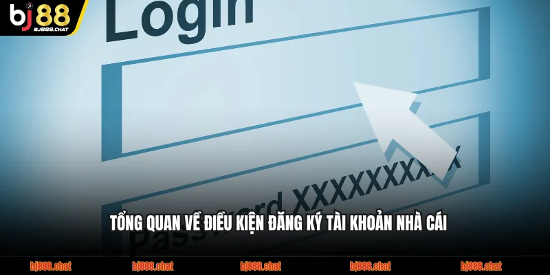 Tổng quan về điều kiện đăng ký tài khoản nhà cái