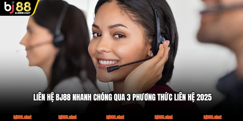 Liên Hệ BJ88 Nhanh Chóng Qua 3 Phương Thức Liên Hệ 2025