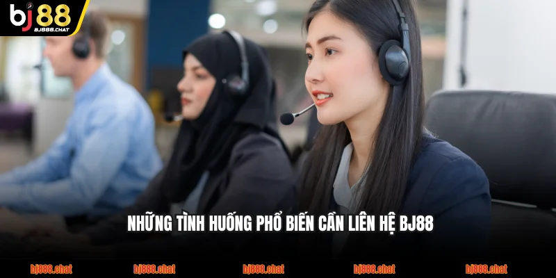 Những tình huống phổ biến cần liên hệ BJ88