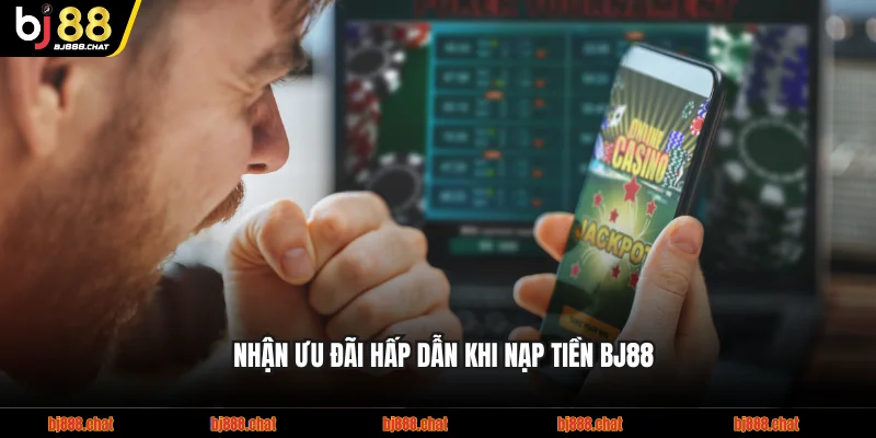 Nhận ưu đãi hấp dẫn khi nạp tiền BJ88