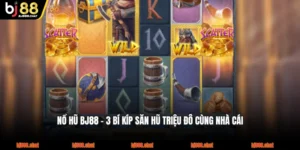 Nổ Hũ BJ88 - 3 Bí Kíp Săn Hũ Triệu Đô Cùng Nhà Cái