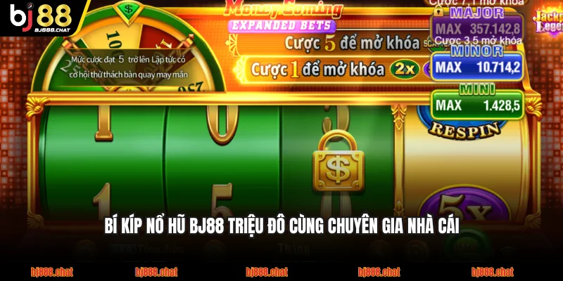 Bí kíp nổ hũ BJ88 triệu đô cùng chuyên gia nhà cái