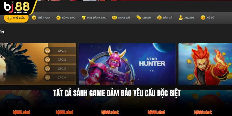 Tất cả sảnh game đảm bảo yêu cầu đặc biệt